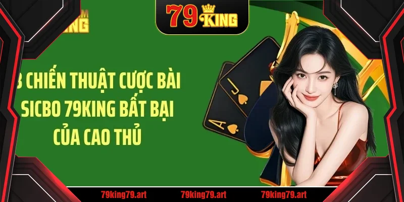 3 chiến thuật cược bài sicbo 79KING bất bại của cao thủ