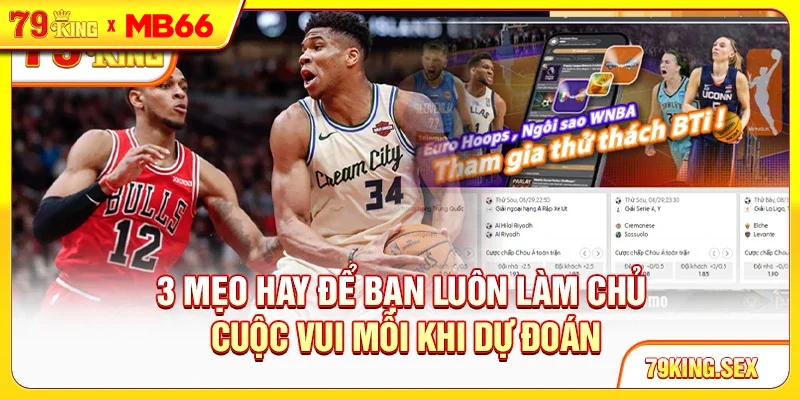3 mẹo hay để bạn luôn làm chủ cuộc vui mỗi khi dự đoán