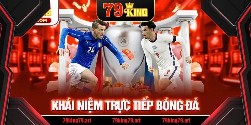 Khái niệm trực tiếp bóng đá Khái niệm trực tiếp bóng đá