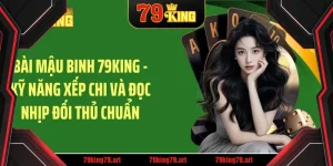 Bài mậu binh 79king kỹ năng xếp chi đọc vị đối thủ chuẩn