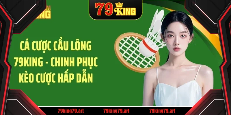 Cá cược cầu lông 79king