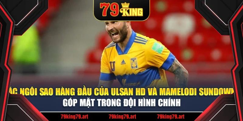Các ngôi sao hàng đầu của Ulsan HD và Mamelodi Sundowns góp mặt trong đội hình chính