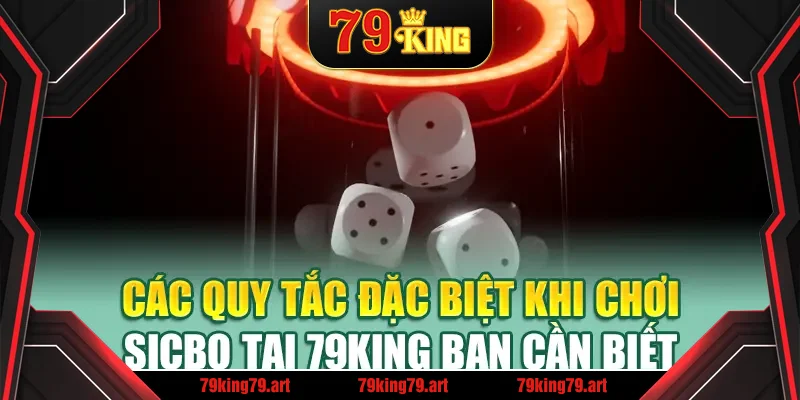Các quy tắc đặc biệt khi chơi Sicbo tại 79King bạn cần biết