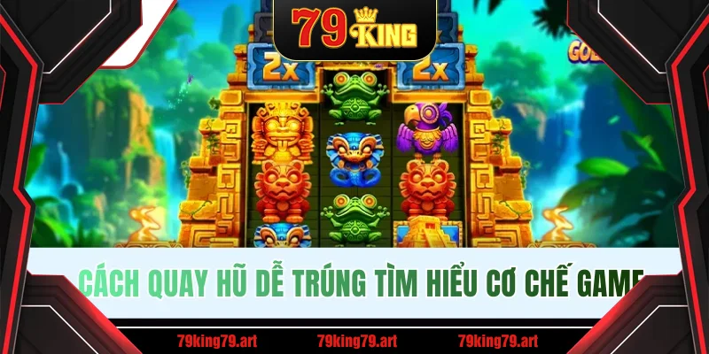 Cách quay hũ dễ trúng tìm hiểu cơ chế game