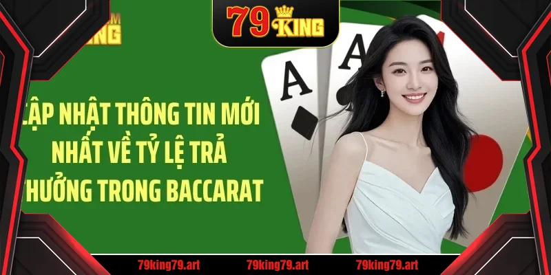 Cập nhật thông tin mới nhất về tỷ lệ trả thưởng trong baccarat