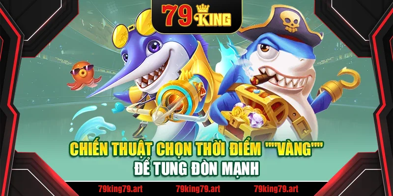 Chiến thuật chọn thời điểm "vàng" để tung đòn mạnh