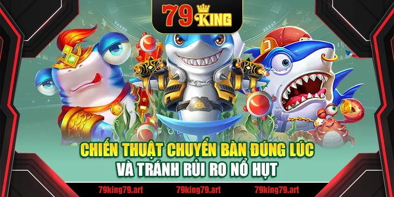 Chiến thuật chuyển bàn đúng lúc và tránh rủi ro nổ hụt