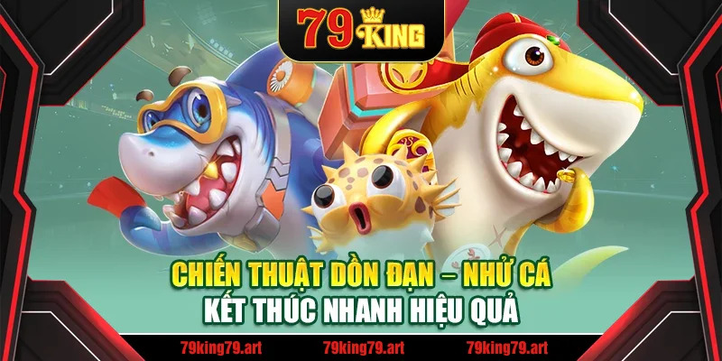 Chiến thuật dồn đạn – nhử cá – kết thúc nhanh hiệu quả