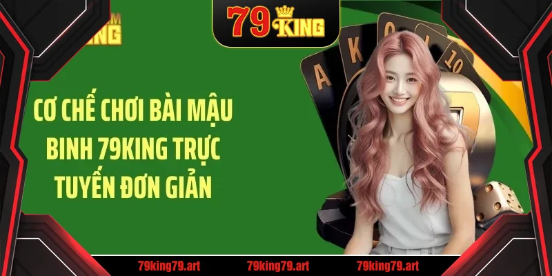 Cơ chế chơi bài mậu binh 79KING trực tuyến đơn giản