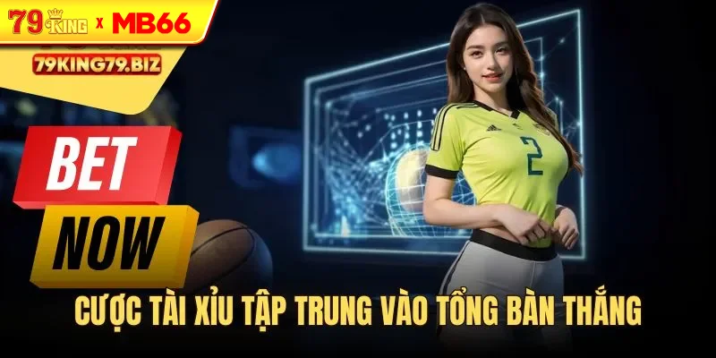 Cược tài xỉu tập trung vào tổng bàn thắng