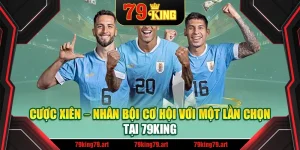 Cược Xiên – Nhân Bội Cơ Hội Với Một Lần Chọn Tại 79king