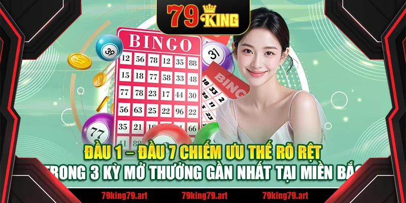 Đầu 1 – Đầu 7 chiếm ưu thế rõ rệt trong 3 kỳ mở thưởng gần nhất tại miền Bắc