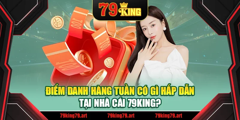 Điểm danh hàng tuần có gì hấp dẫn tại nhà cái 79King?