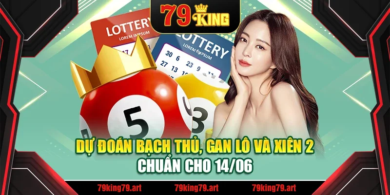 Dự đoán bạch thủ, gan lô và xiên 2 chuẩn cho 14/06