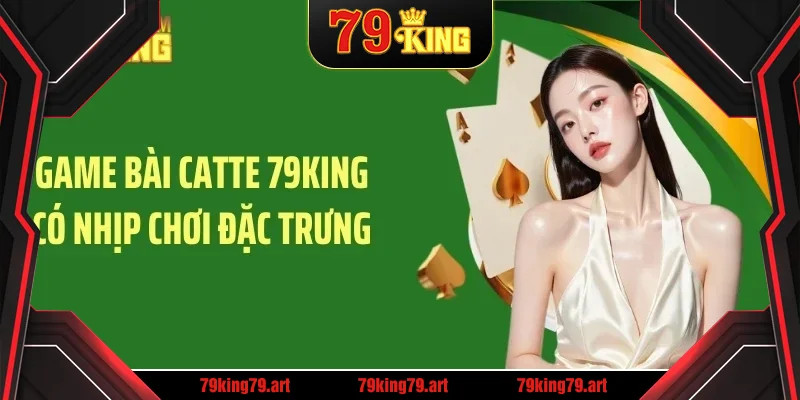 Game bài catte 79KING có nhịp chơi đặc trưng