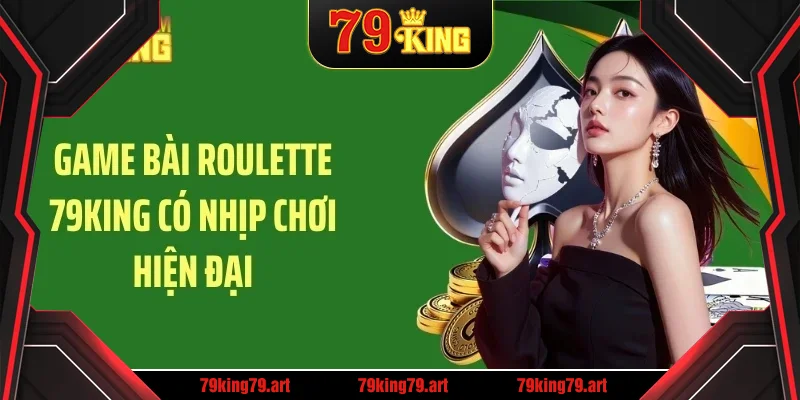 Game bài roulette 79KING có nhịp chơi hiện đại