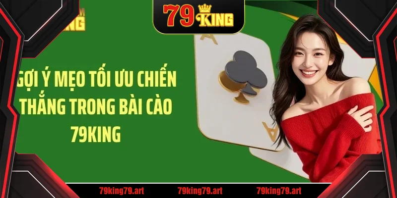 Gợi ý mẹo tối ưu chiến thắng trong bài cào 79KING