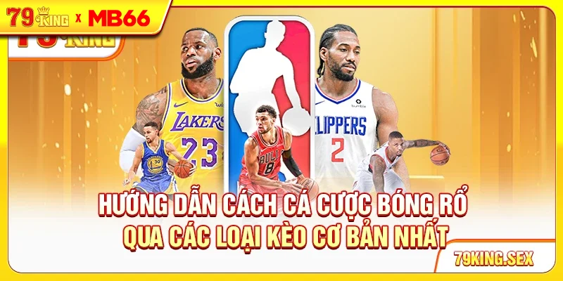 Hướng dẫn cách cá cược bóng rổ qua các loại kèo cơ bản nhất