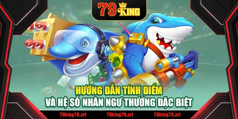Hướng dẫn tính điểm và hệ số nhân ngư thưởng đặc biệt