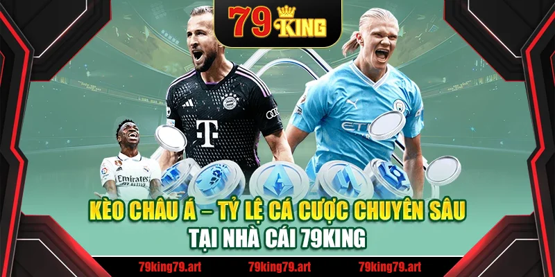 Kèo Châu Á – Tỷ Lệ Cá Cược Chuyên Sâu Tại Nhà Cái 79king