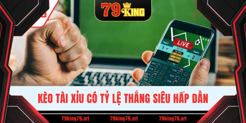 Kèo tài xỉu có tỷ lệ thắng siêu hấp dẫn