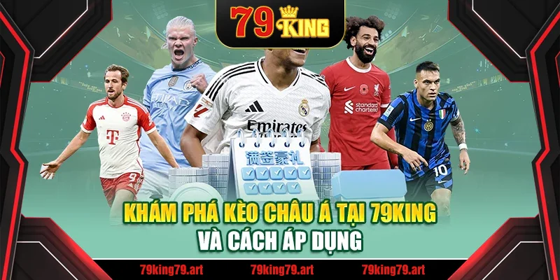 Khám phá kèo châu Á tại 79King và cách áp dụng