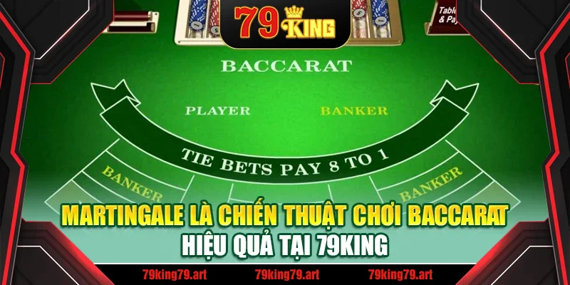 Martingale là chiến thuật chơi baccarat hiệu quả tại 79King