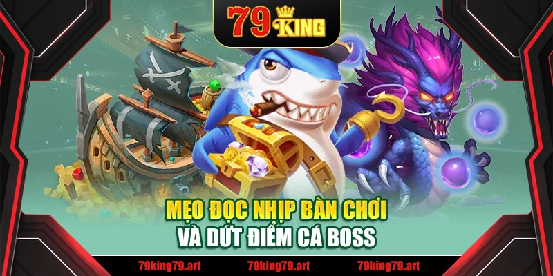Mẹo đọc nhịp bàn chơi và dứt điểm cá boss