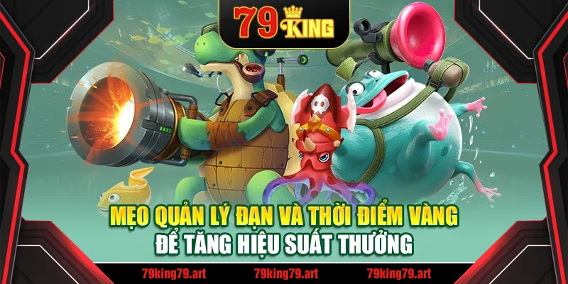 Mẹo quản lý đạn và thời điểm vàng để tăng hiệu suất thưởng