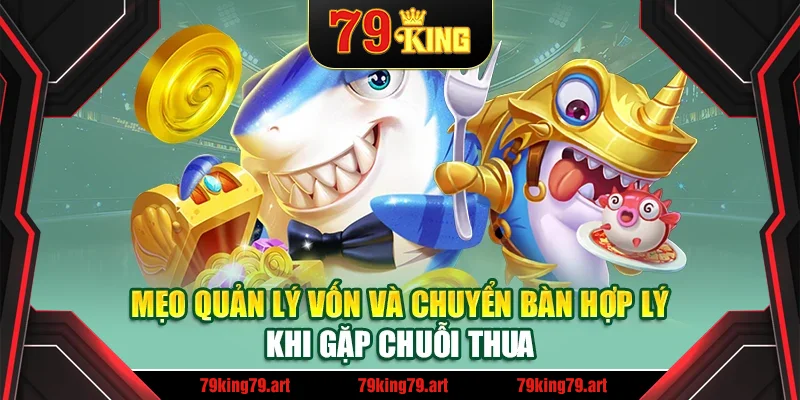 Mẹo quản lý vốn và chuyển bàn hợp lý khi gặp chuỗi thua