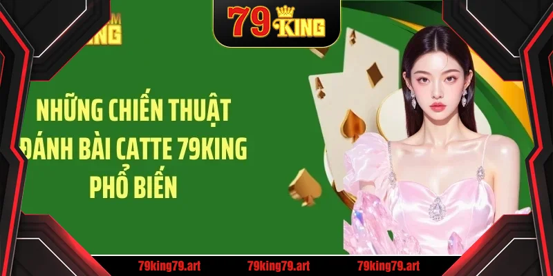 Những chiến thuật đánh bài catte 79KING phổ biến