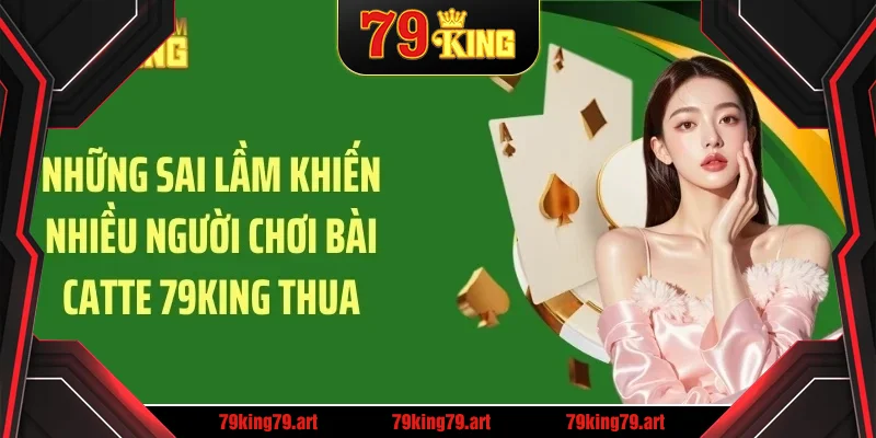 Những sai lầm khiến nhiều người chơi bài catte 79KING thua