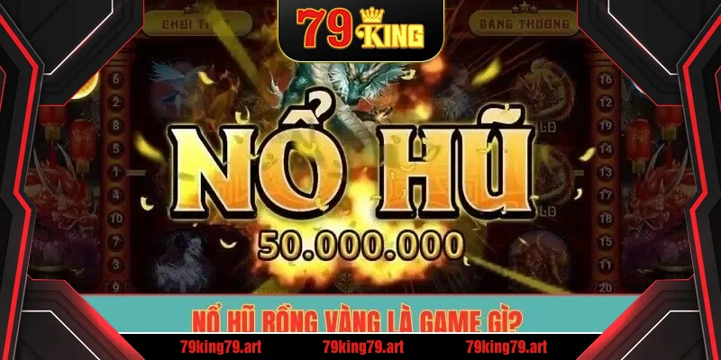 Nổ Hũ Rồng Vàng là game gì?