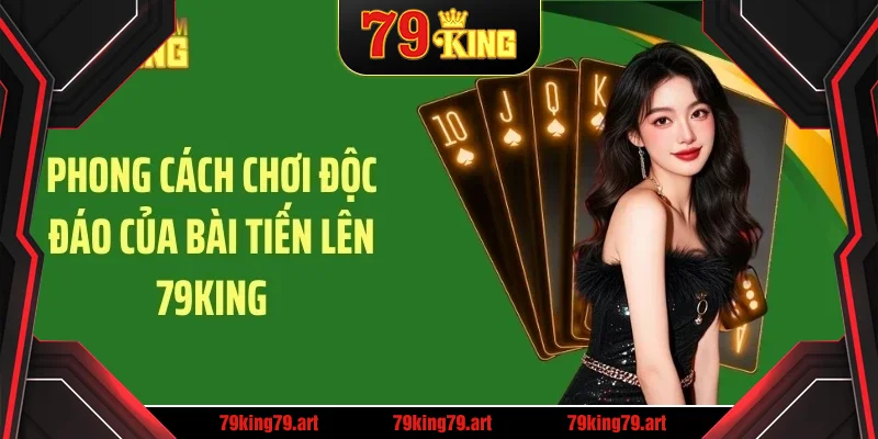 Phong cách chơi độc đáo của bài tiến lên 79KING
