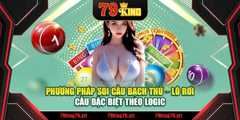 Phương pháp soi cầu bạch thủ – lô rơi – cầu đặc biệt theo logic