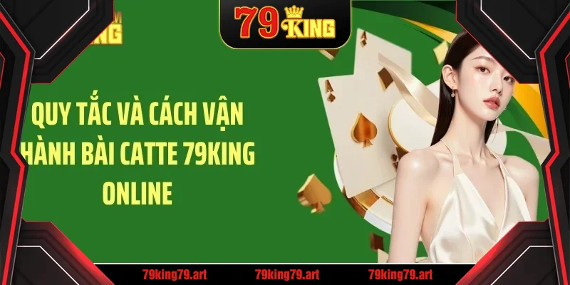 Quy tắc và cách vận hành bài catte 79KING online