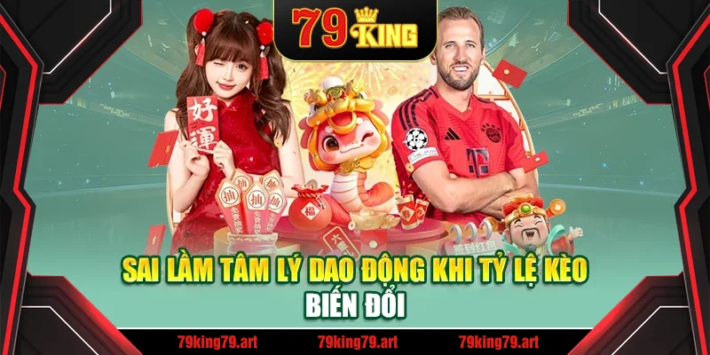Sai lầm tâm lý dao động khi tỷ lệ kèo biến đổi