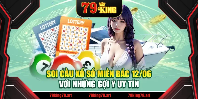 Soi cầu xổ số miền Bắc 12/06 với những gợi ý uy tín