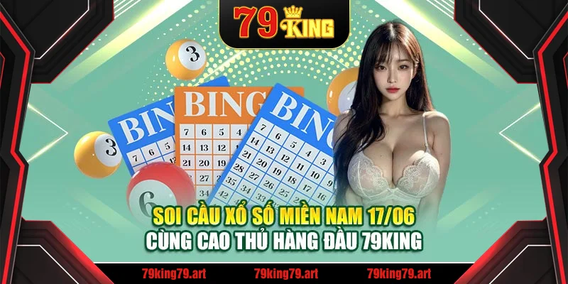 Soi Cầu Xổ Số Miền Nam 17/06 Cùng Cao Thủ Hàng Đầu 79King