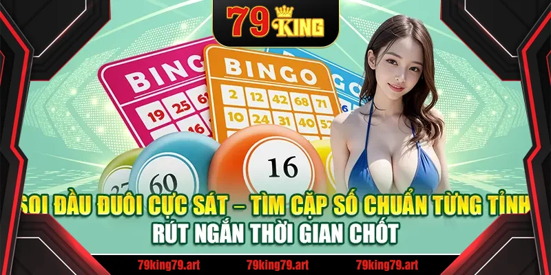 Soi đầu đuôi cực sát – Tìm cặp số chuẩn từng tỉnh, rút ngắn thời gian chốt