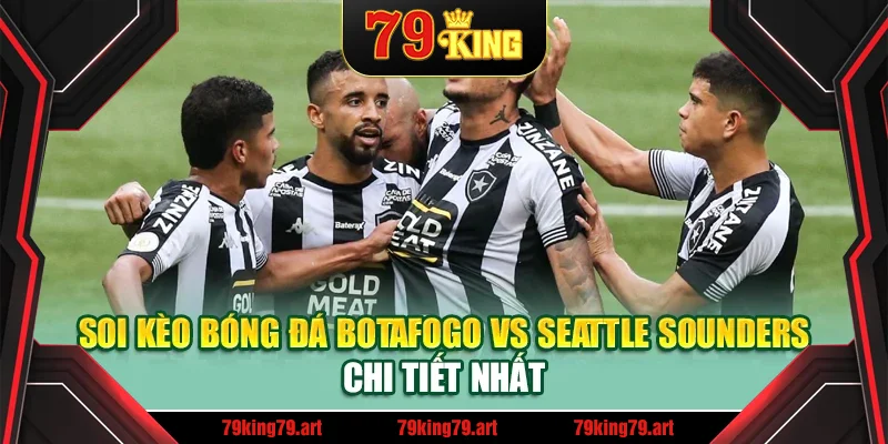 Soi kèo bóng đá Botafogo vs Seattle Sounders chi tiết nhất