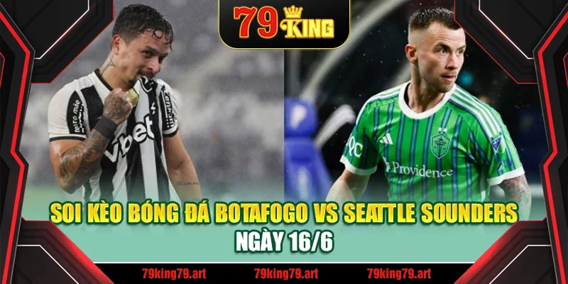 Soi kèo bóng đá Botafogo vs Seattle Sounders ngày 16/6