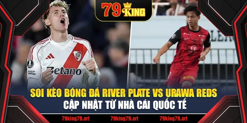 Soi kèo bóng đá River Plate vs Urawa Reds cập nhật từ nhà cái quốc tế Soi kèo bóng đá River Plate vs Urawa Reds cập nhật từ nhà cái quốc tế