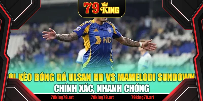 Soi kèo bóng đá Ulsan HD vs Mamelodi Sundowns chính xác, nhanh chóng
