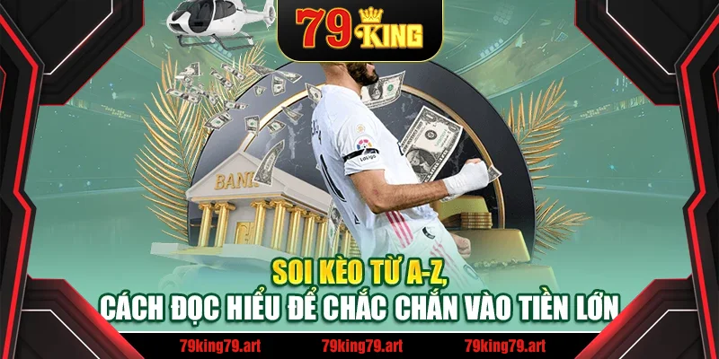 Chia Sẻ Bí Kíp Soi Kèo Từ A-Z, Cách Đọc Kèo Vào Tiền Lớn