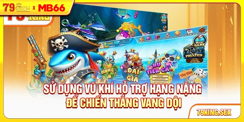 Sử dụng vũ khí hỗ trợ hạng nặng để chiến thắng vang dội