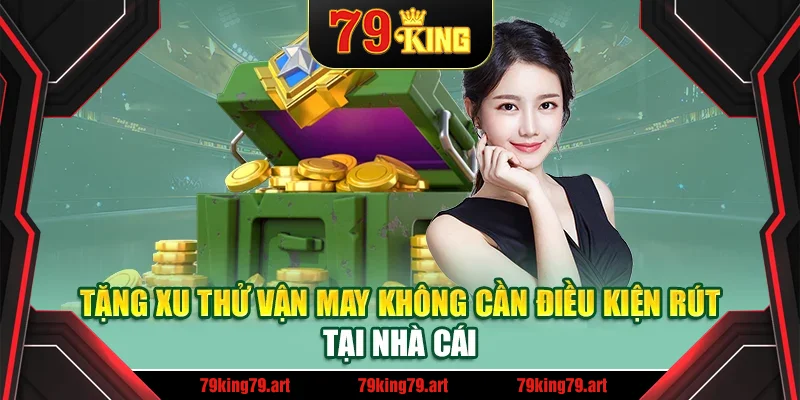 Tặng xu thử vận may không cần điều kiện rút tại nhà cái