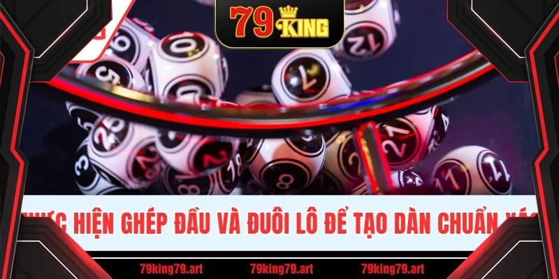 Thực hiện ghép đầu và đuôi lô để tạo dàn chuẩn xác