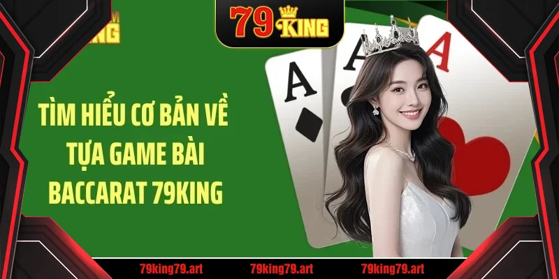 Tìm hiểu cơ bản về tựa game bài baccarat 79King