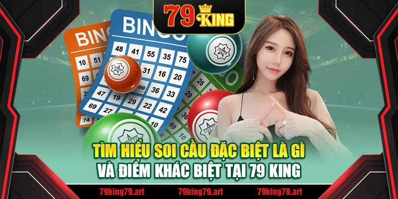 Tìm hiểu soi cầu đặc biệt là gì và điểm khác biệt tại 79 King